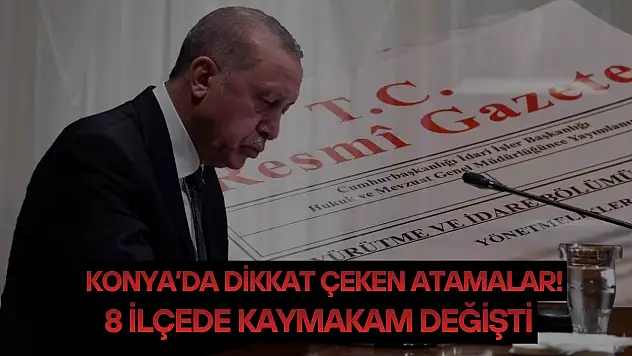 Konya'da dikkat çeken atamalar! 8 ilçede kaymakam değişti