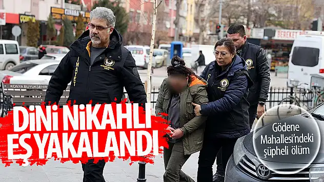 Konya'da dini nikahlı eşini bıçakla öldürdüğü iddia edilen kadına gözaltı