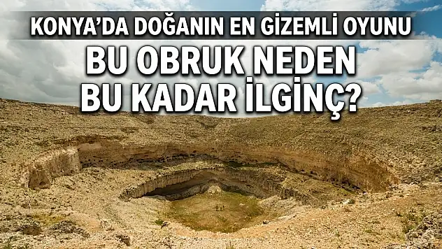 Konya'da doğanın en gizemli oyunu: Bu obruk neden bu kadar ilginç?