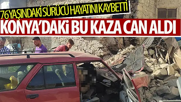 Konya'da duvara çarpan aracın sürücüsü hayatını kaybetti!
