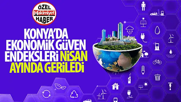 Konya'da Ekonomik Güven Endeksleri Nisan Ayında Geriledi