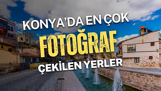 Konya'da en çok fotoğraf çekilen yerler