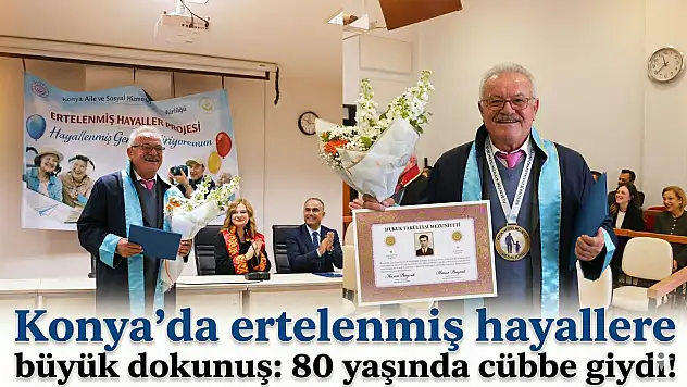 Konya'da ertelenmiş hayallere büyük dokunuş: 80 yaşında cübbe giydi!