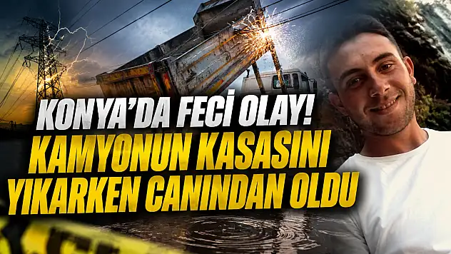 Konya'da feci olay! Kamyonun kasasını yıkarken canından oldu