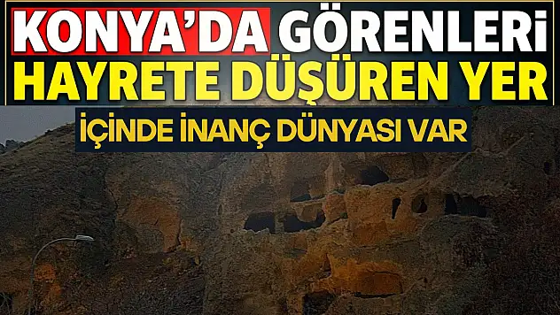 Konya'da görenleri hayrete düşüren yer! İçinde bir inanç dünyası var