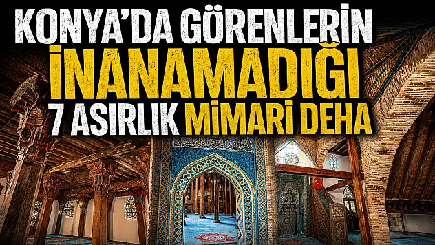 Konya'da görenlerin inanamadığı 7 asırlık mimari deha