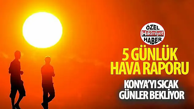Konya'da Güneşli Günler Yolda: Sıcaklıklar Artıyor