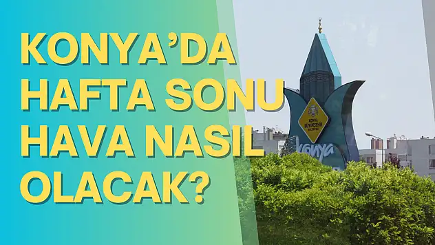 Konya'da hafta sonu hava durumu: Sıcaklık 33 dereceyi görecek