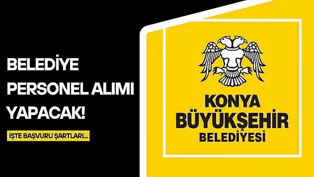 Konya'da iş arayanlara müjde: Belediye personel alımı yapıyor! Sadece 2 gün sürecek