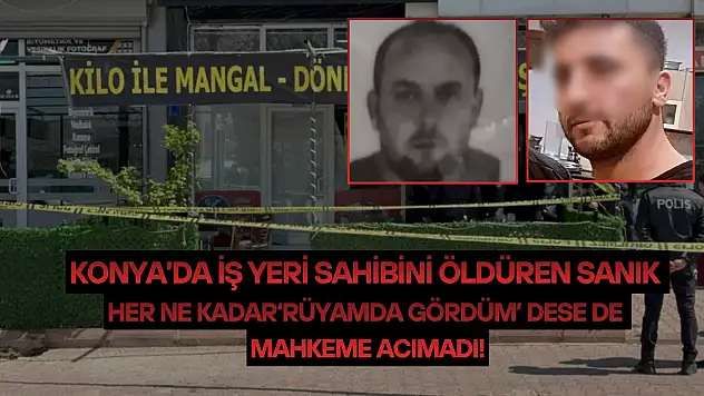 Konya'da iş yeri sahibini öldüren sanık her ne kadar 'rüyamda gördüm' dese de mahkeme acımadı!