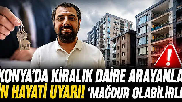 Konya'da kiralık daire arayanlar için hayati uyarı! 'Mağdur olabilirler'