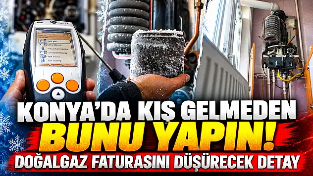 Konya'da kış gelmeden bunu yapın! Doğalgaz faturasını düşürecek detay