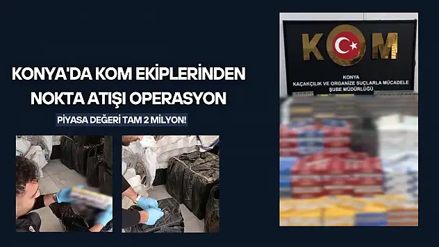 Konya'da KOM ekiplerinden nokta atışı operasyon: Piyasa değeri tam 2 milyon!