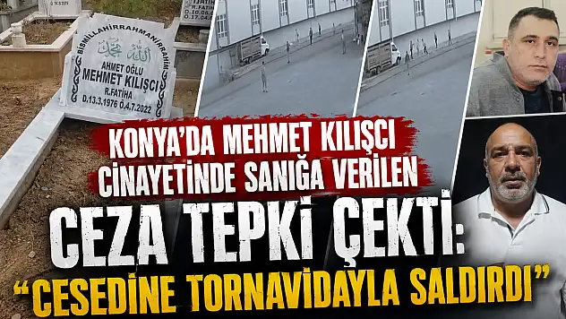Konya'da Mehmet Kılışcı cinayetinde sanığa verilen ceza tepki çekti: 'Cesedine tornavidayla saldırdı'