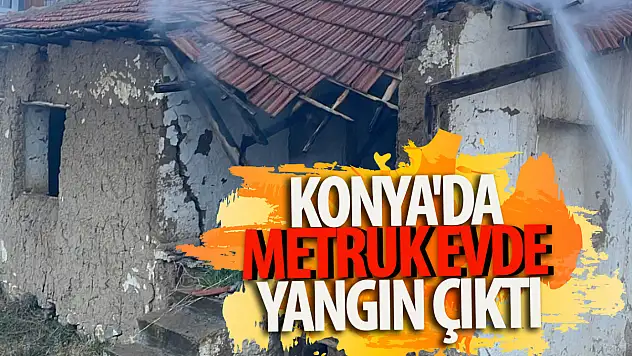 Konya'da metruk evde yangın çıktı