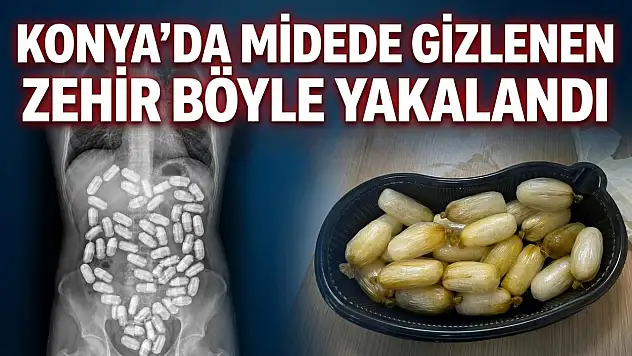 Konya'da midede gizlenen zehir böyle yakalandı