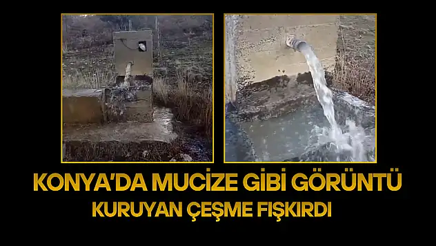 Konya'da mucize gibi görüntü: Kuruyan çeşme fışkırdı
