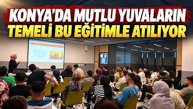 Konya'da mutlu yuvaların temeli bu eğitimle atılıyor