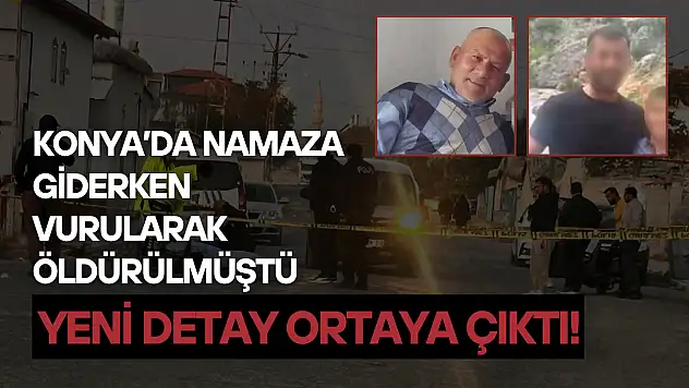 Konya'da namaza giderken vurularak öldürülmüştü: Yeni detay ortaya çıktı!