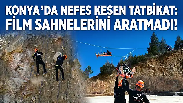 Konya'da nefes kesen tatbikat: Film sahnelerini aratmadı