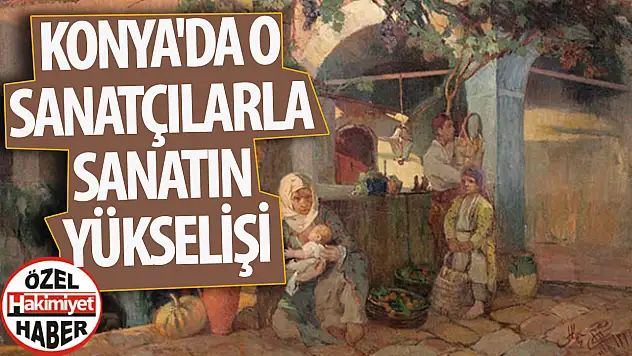 Konya'da o sanatçılarla sanatın yükselişi