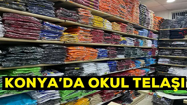 Konya'da okul telaşı