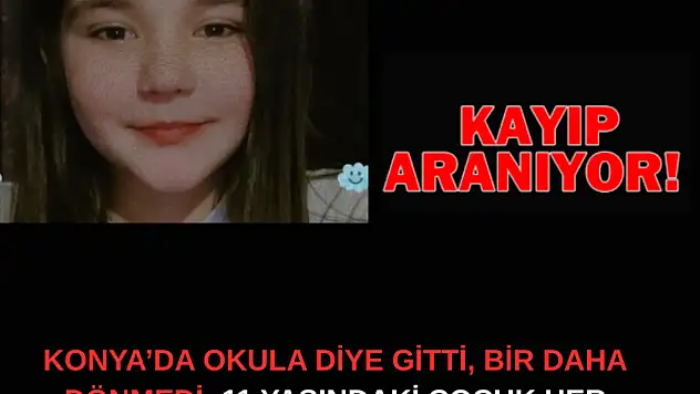 Konya'da okula diye gitti, bir daha dönmedi: 11 yaşındaki çocuk her yerde aranıyor!
