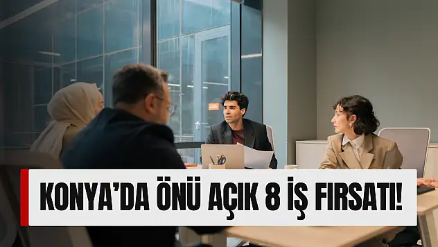 Konya'da önü açık 8 iş fırsatı!