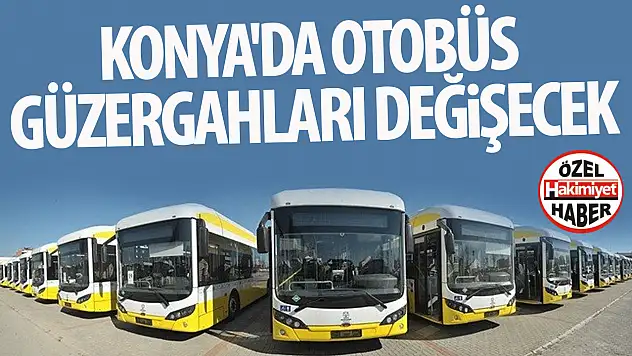Konya'da otobüs güzergahları değişecek! İşte o hatlar!