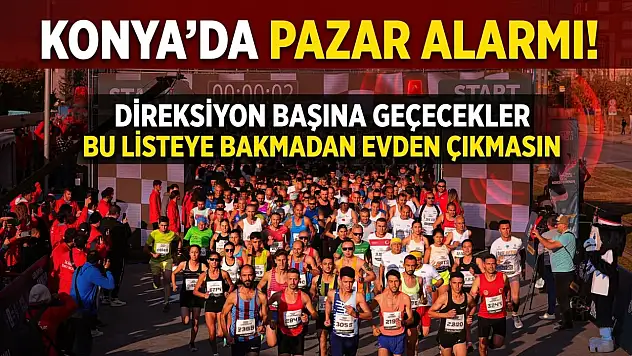 Konya'da pazar alarmı! Direksiyon başına geçecekler bu listeye bakmadan evden çıkmasın