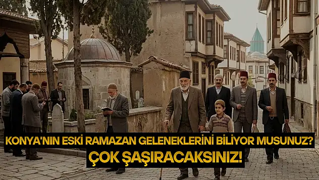 Konya'da Ramazan Bayramı eskiden nasıl kutlanırdı biliyor musunuz? Gelenekleri öğrenince çok şaşıracaksınız!