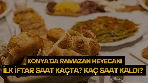 Konya'da Ramazan heyecanı: İlk iftar saat kaçta? Kaç saat kaldı?