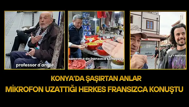 Konya'da şaşırtan anlar: Mikrofon uzattığı herkes Fransızca konuştu