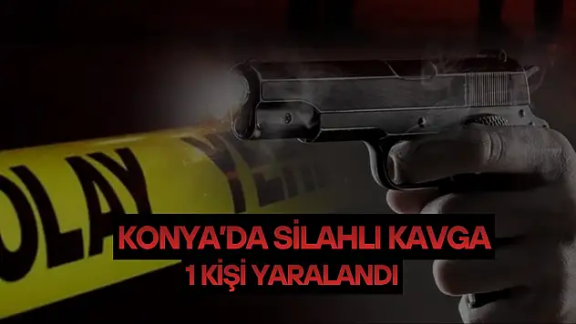 Konya'da silahlı kavga: 1 yaralı
