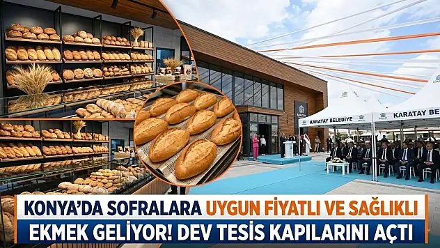 Konya'da sofralara uygun fiyatlı ve sağlıklı ekmek geliyor! Dev tesis kapılarını açtı