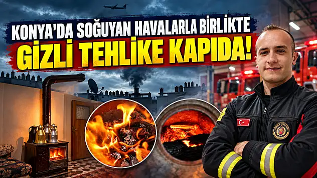 Konya'da soğuyan havalarla birlikte gizli tehlike kapıda!