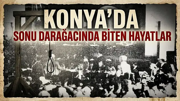 Konya'da sonu darağacında biten hayatlar