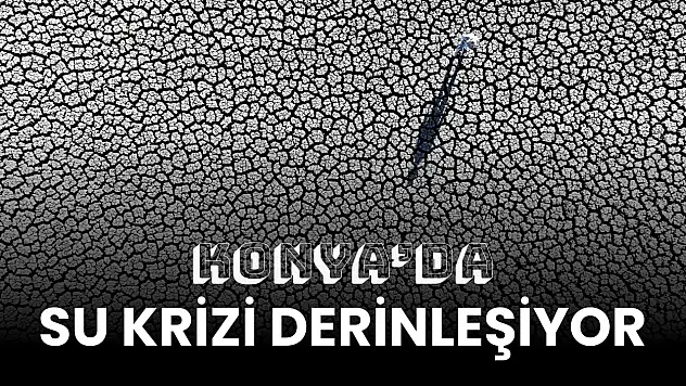 Konya'da su krizi derinleşiyor: Kuraklık baraj ve gölleri vurdu