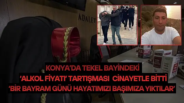 Konya'da tekel bayindeki 'alkol fiyatı' tartışması cinayetle bitti: 'Bir bayram günü hayatımızı başımıza yıktılar'