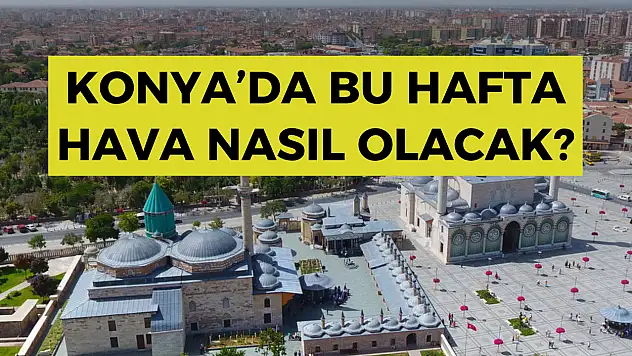 Konya'da termometreler 35'i görecek! İşte hafta boyunca sizi bekleyen hava durumu