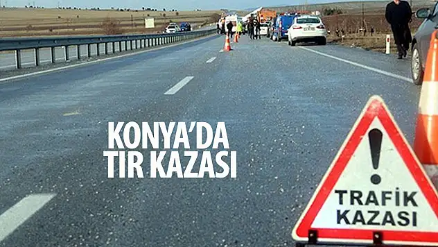 Konya'da tır kazası!