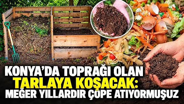 Konya'da toprağı olan tarlaya koşacak: Meğer yıllardır çöpe atıyormuşuz
