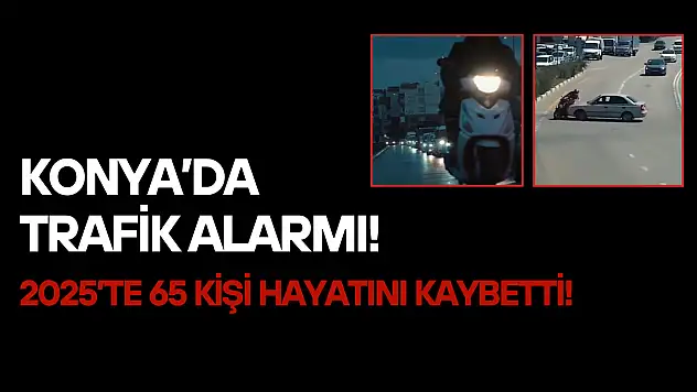 Konya'da trafik alarmı: 2025'te 65 kişi hayatını kaybetti!