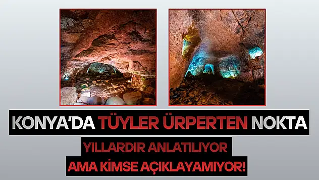 Konya'da tüyler ürperten nokta: Yıllardır anlatılıyor ama kimse açıklayamıyor!