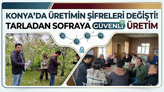 Konya'da üretimin şifreleri değişti! Tarladan sofraya güvenli üretim