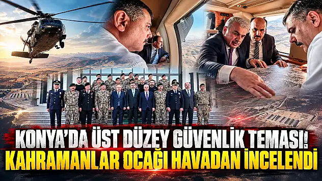 Konya'da üst düzey güvenlik teması! Kahramanlar ocağı havadan incelendi