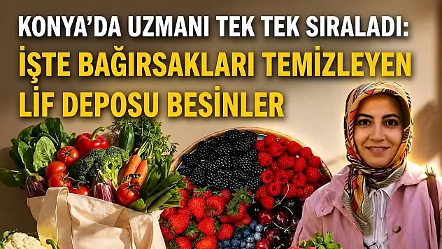 Konya'da uzmanı tek tek sıraladı: İşte bağırsakları temizleyen lif deposu besinler