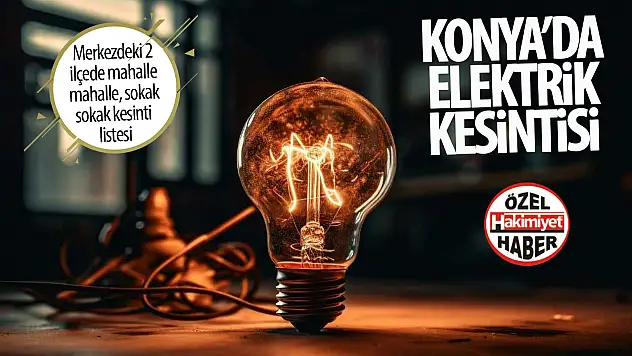 Konya'da yarın elektrik kesintilerinin yaşanacağı adresler belli oldu!