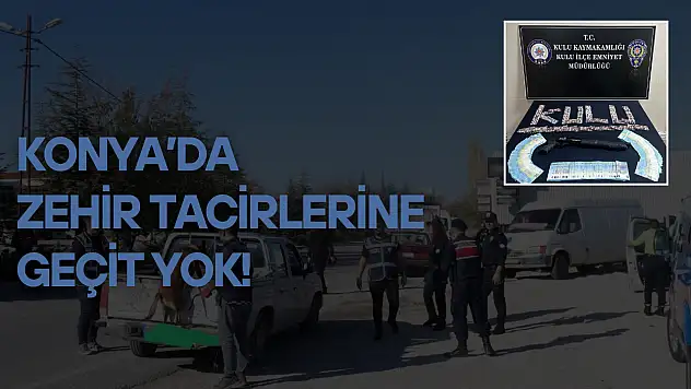 Konya'da zehir tacirlerine geçit yok: Kulu ve Çumra'da operasyonlar düzenlendi