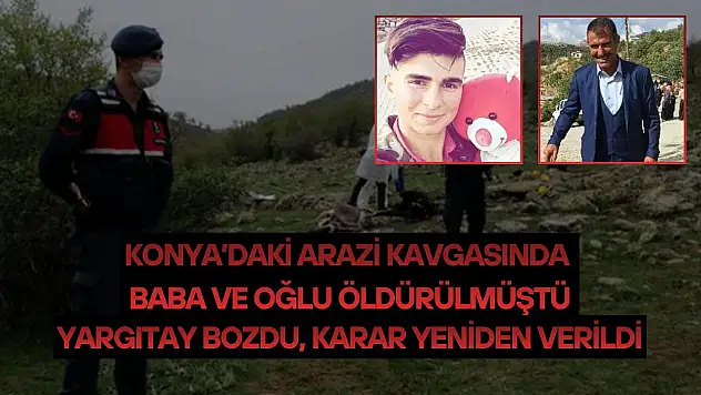 Konya'daki arazı kavgasında baba ve oğlu öldürülmüştü: Yargıtay bozdu karar yeniden verildi!